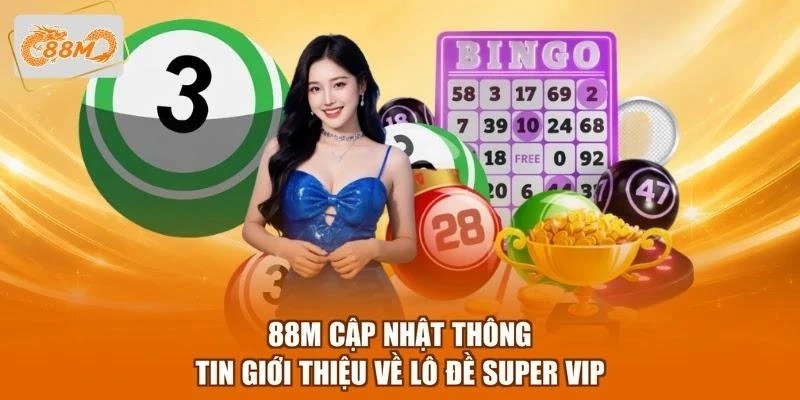 88M cập nhật thông tin giới thiệu về lô đề Super Vip