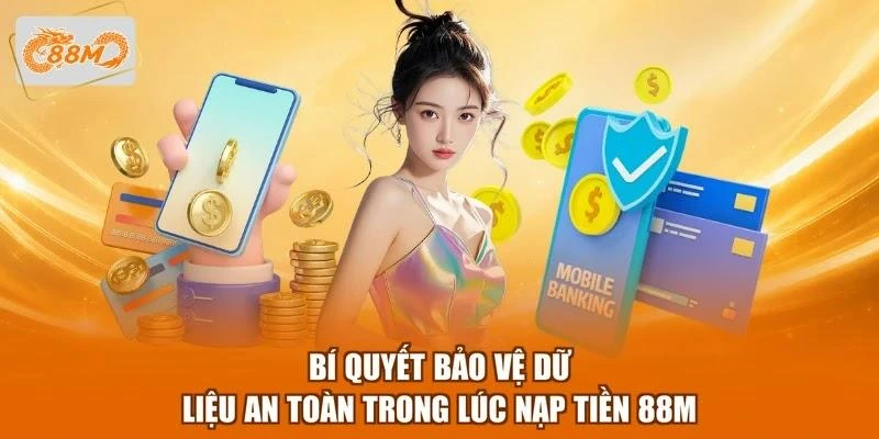 bi-quyet-bao-ve-du-lieu-an-toan-trong-luc-nap-tien-88m Bí quyết bảo vệ dữ liệu an toàn trong lúc nạp tiền 88M
