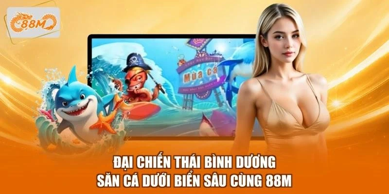 Đại Chiến Thái Bình Dương - Săn Cá Dưới Biển Sâu Cùng 88M 1 Đại Chiến Thái Bình Dương - Săn Cá Dưới Biển Sâu Cùng 88M