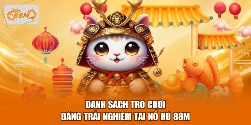 Danh sách trò chơi đáng trải nghiệm tại nổ hũ 88M