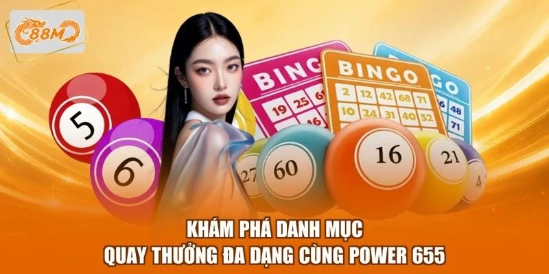 Khám phá danh mục quay thưởng đa dạng cùng Power 655