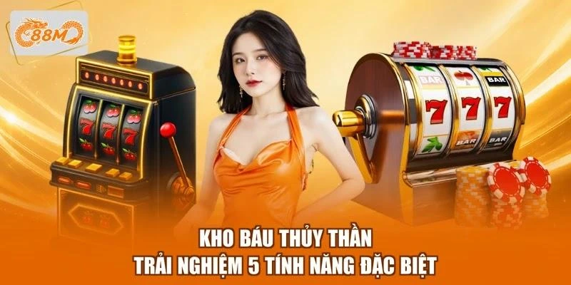 Kho Báu Thủy Thần - Trải Nghiệm 5 Tính Năng Đặc Biệt 1 Kho Báu Thủy Thần - Trải Nghiệm 5 Tính Năng Đặc Biệt