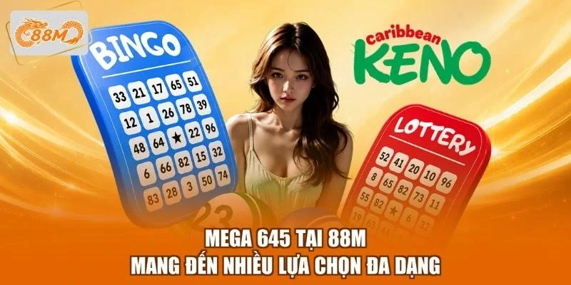 Mega 645 tại 88M mang đến nhiều lựa chọn đa dạng