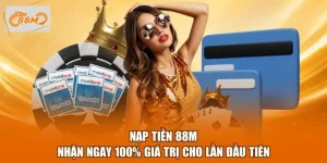 Nạp Tiền 88M - Nhận Ngay 100% Giá Trị Cho Lần Đầu Tiên