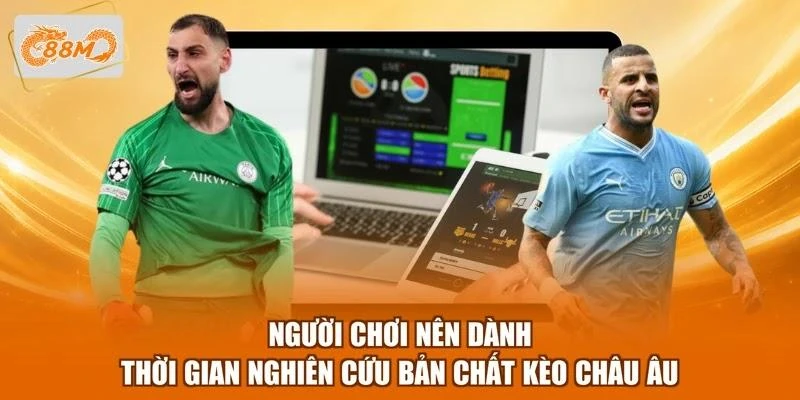 Người chơi nên dành thời gian nghiên cứu bản chất kèo châu Âu