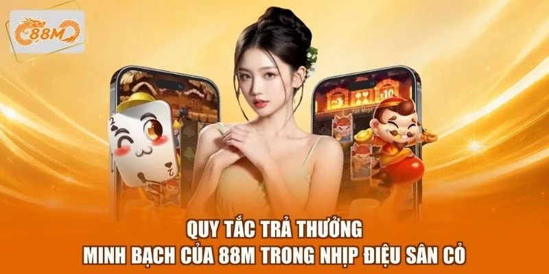 quy-tac-tra-thuong-minh-bach-cua-88m-trong-nhip-dieu-san-co Quy tắc trả thưởng minh bạch của 88M trong Nhịp điệu sân cỏ