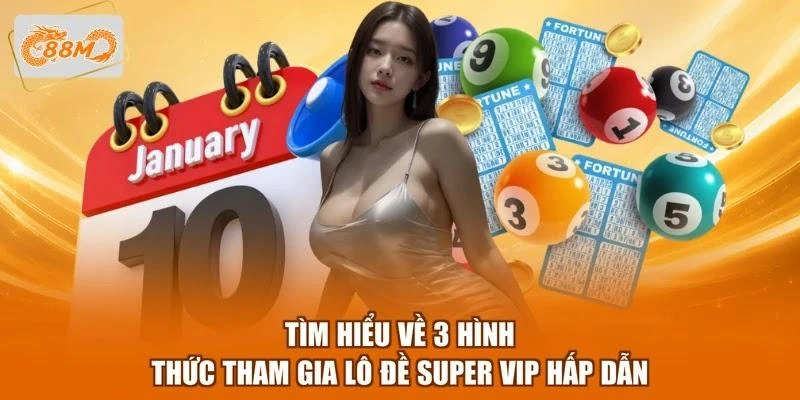 Tìm hiểu về 3 hình thức tham gia lô đề Super Vip hấp dẫn