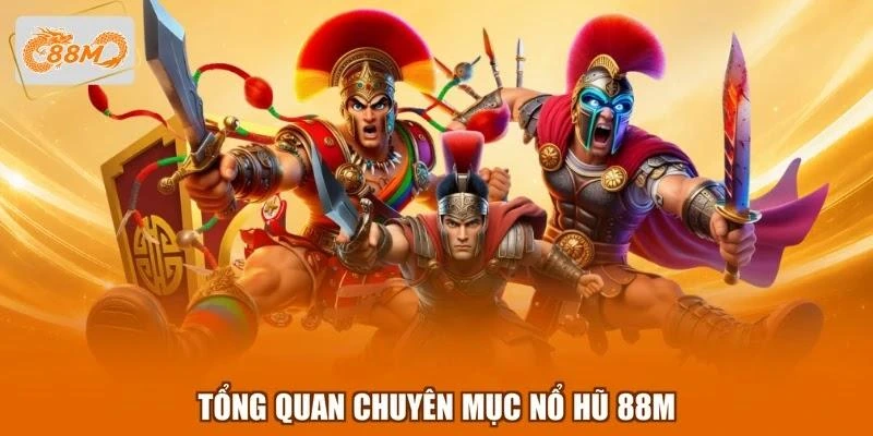 Tổng quan chuyên mục nổ hũ 88M