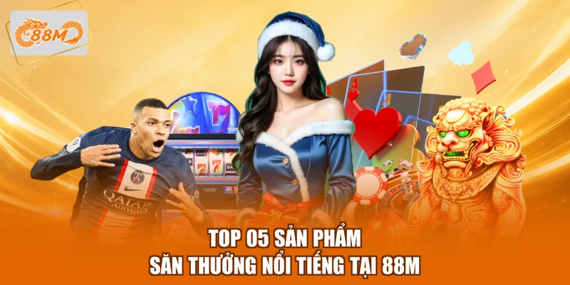 88m 10 Top 05 sản phẩm săn thưởng nổi tiếng tại 88M