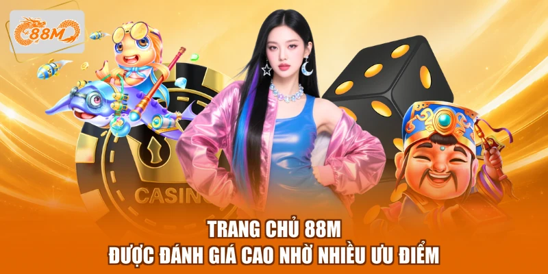 88m 9 Trang chủ 88M được đánh giá cao nhờ nhiều ưu điểm