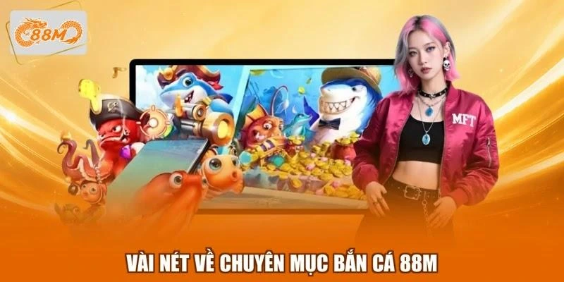 Vài nét về chuyên mục bắn cá 88M